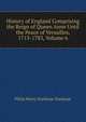 History of England Comprising the Reign of Queen Anne Until the Peace of Versailles, 1713-1783, Volume 6, Stanhope, Philip Henry Stanhope Earl 
