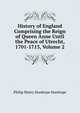History of England Comprising the Reign of Queen Anne Until the Peace of Utrecht, 1701-1713, Volume 2, Stanhope, Philip Henry Stanhope Earl 