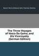 The Three Voyages of Vasco Da Gama, and His Viceroyalty (German Edition), Baron Henry Edward John Stanley Stanley 