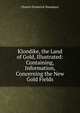 Klondike, the Land of Gold, Illustrated: Containing, Information, Concerning the New Gold Fields, Charles Frederick Stansbury 