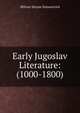Early Jugoslav Literature: (1000-1800), Milivoy Stoyan Stanoyevich 