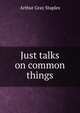 Just talks on common things, Arthur Gray Staples 