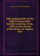 THe political life of the Right Honourable George Canning, from . 1822 to the period of his death, in August, 1827, Augustus Granville Stapleton 