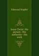 Jesus Christ: His person--His authority--His work, Edmond Stapfer 