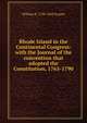 Rhode Island in the Continental Congress: with the Journal of the convention that adopted the Constitution, 1765-1790, William R. 1798-1868 Staples 