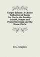 Gospel Echoes: A Choice Collection of Songs for Use in the Sunday-School, Prayer and Praise Meetings and the Home Circle, R G. Staples 