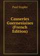 Causeries Guernesiaises (French Edition), Paul Stapfer 