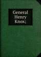 General Henry Knox;, 