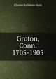 Groton, Conn. 1705-1905, Charles Rathbone Stark 