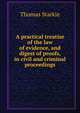 A practical treatise of the law of evidence, and digest of proofs, in civil and criminal proceedings, Thomas Starkie 