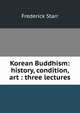 Korean Buddhism: history, condition, art : three lectures, Starr, Frederick 