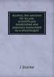 Alcohol, the sanction for its use; scientifically established and populary expounded by a physiologist, J Starke 