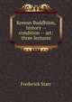 Korean Buddhism, history -- condition -- art: three lectures, Starr, Frederick 