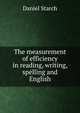 The measurement of efficiency in reading, writing, spelling and English, Daniel Starch 