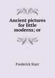 Ancient pictures for little moderns; or, Starr, Frederick 