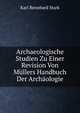 Archaeologische Studien Zu Einer Revision Von Mullers Handbuch Der Archaologie, Karl Bennbard Stark 