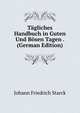 Tagliches Handbuch in Guten Und Bosen Tagen . (German Edition), Johann Friedrich Starck 