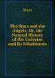 The Stars and the Angels; Or, the Natural History of the Universe and Its Inhabitants, Stars 