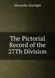 The Pictorial Record of the 27Th Division, Alexander Starlight 