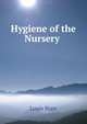 Hygiene of the Nursery ., Louis Starr 