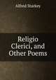 Religio Clerici, and Other Poems, Alfred Starkey 