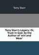 Tony Starr's Legacy: Or, Trust in God. by the Author of 'win and Wear'., Tony Starr 