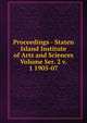 Proceedings - Staten Island Institute of Arts and Sciences Volume Ser. 2 v. 1 1905-07, 