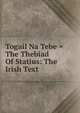 Togail Na Tebe = The Thebiad Of Statius: The Irish Text, 