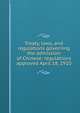 Treaty, laws, and regulations governing the admission of Chinese: regulations approved April 18, 1910, 
