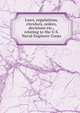 Laws, regulations, circulars, orders, decisions etc., relating to the U.S. Naval Engineer Corps, 