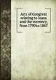 Acts of Congress relating to loans and the currency, from 1790 to 1867, 