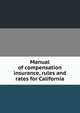 Manual of compensation insurance, rules and rates for California, 