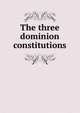 The three dominion constitutions, 