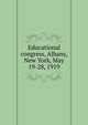Educational congress, Albany, New York, May 19-28, 1919, 