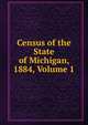 Census of the State of Michigan, 1884, Volume 1, 