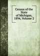 Census of the State of Michigan, 1894, Volume 2, 