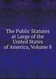 The Public Statutes at Large of the United States of America, Volume 8, 