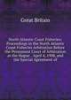 North Atlantic Coast Fisheries: Proceedings in the North Atlantic Coast Fisheries Arbitration Before the Permanent Court of Arbitration at the Hague. . April 4, 1908, and the Special Agreement of, Great Britain 