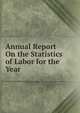 Annual Report On the Statistics of Labor for the Year ., 