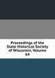 Proceedings of the State Historical Society of Wisconsin, Volume 64, 
