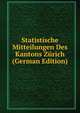 Statistische Mitteilungen Des Kantons Zurich (German Edition), 