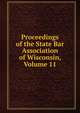 Proceedings of the State Bar Association of Wisconsin, Volume 11, 
