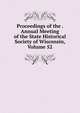 Proceedings of the . Annual Meeting of the State Historical Society of Wisconsin, Volume 52, 
