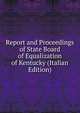Report and Proceedings of State Board of Equalization of Kentucky (Italian Edition), 