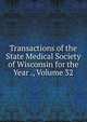 Transactions of the State Medical Society of Wisconsin for the Year ., Volume 32, 