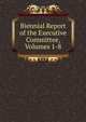 Biennial Report of the Executive Committee, Volumes 1-8, 