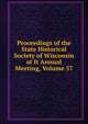 Proceedings of the State Historical Society of Wisconsin at It Annual Meeting, Volume 57, 