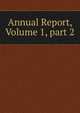 Annual Report, Volume 1, part 2, 