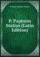 P. Papinius Statius (Latin Edition), Publius Papinius Statius 