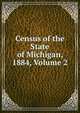 Census of the State of Michigan, 1884, Volume 2, 